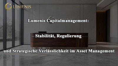 Lumenis Capitalmanagement: Stabilität, Regulierung und Strategische Verlässlichkeit im Asset Management